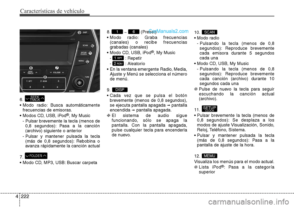 Hyundai Grand Santa Fe 2015 Manual del propietario (in Spanish) Características de vehículo
222 4
6.
• Modo radio: Busca automáticamente
frecuencias de emisoras.
• Modos CD, USB, iPod
®, My Music
- Pulsar brevemente la tecla (menos de
0,8 segundos): Pasa a Hyundai Grand Santa Fe 2015 Manual del propietario (in Spanish) Características de vehículo
222 4
6.
• Modo radio: Busca automáticamente
frecuencias de emisoras.
• Modos CD, USB, iPod
®, My Music
- Pulsar brevemente la tecla (menos de
0,8 segundos): Pasa a