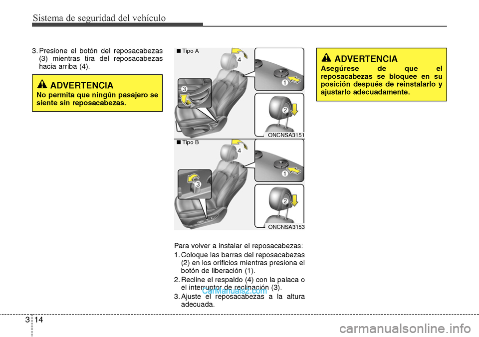 Hyundai Grand Santa Fe 2015  Manual del propietario (in Spanish) Sistema de seguridad del vehículo
14 3
3. Presione el botón del reposacabezas
(3) mientras tira del reposacabezas
hacia arriba (4).
Para volver a instalar el reposacabezas:
1. Coloque las barras del
