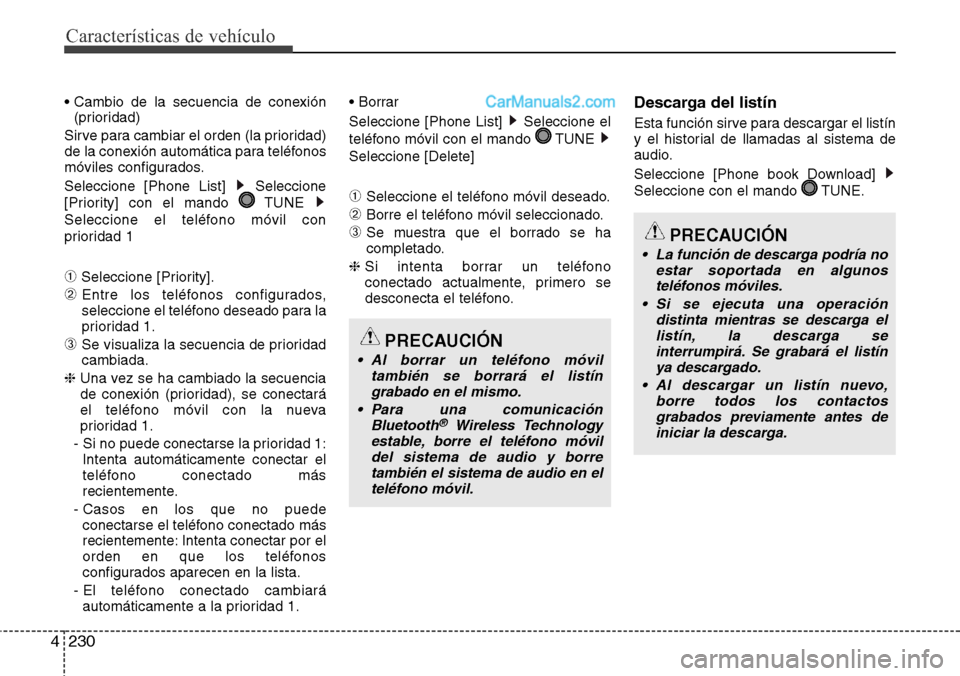 Hyundai Grand Santa Fe 2015 Manual del propietario (in Spanish) Características de vehículo
230 4
• Cambio de la secuencia de conexión
(prioridad)
Sirve para cambiar el orden (la prioridad)
de la conexión automática para teléfonos
móviles configurados.
Se Hyundai Grand Santa Fe 2015 Manual del propietario (in Spanish) Características de vehículo
230 4
• Cambio de la secuencia de conexión
(prioridad)
Sirve para cambiar el orden (la prioridad)
de la conexión automática para teléfonos
móviles configurados.
Se