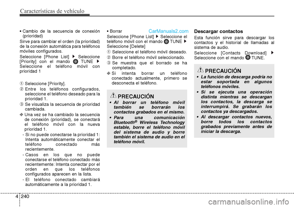 Hyundai Grand Santa Fe 2015 Manual del propietario (in Spanish) Características de vehículo
240 4
• Cambio de la secuencia de conexión
(prioridad)
Sirve para cambiar el orden (la prioridad)
de la conexión automática para teléfonos
móviles configurados.
Se Hyundai Grand Santa Fe 2015 Manual del propietario (in Spanish) Características de vehículo
240 4
• Cambio de la secuencia de conexión
(prioridad)
Sirve para cambiar el orden (la prioridad)
de la conexión automática para teléfonos
móviles configurados.
Se