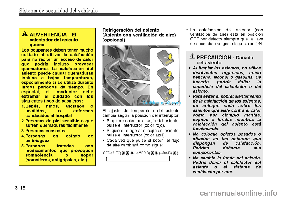 Hyundai Grand Santa Fe 2015 Manual del propietario (in Spanish) Sistema de seguridad del vehículo
16 3
Refrigeración del asiento
(Asiento con ventilación de aire)
(opcional)
El ajuste de temperatura del asiento
cambia según la posición del interruptor.
• S Hyundai Grand Santa Fe 2015 Manual del propietario (in Spanish) Sistema de seguridad del vehículo
16 3
Refrigeración del asiento
(Asiento con ventilación de aire)
(opcional)
El ajuste de temperatura del asiento
cambia según la posición del interruptor.
• S