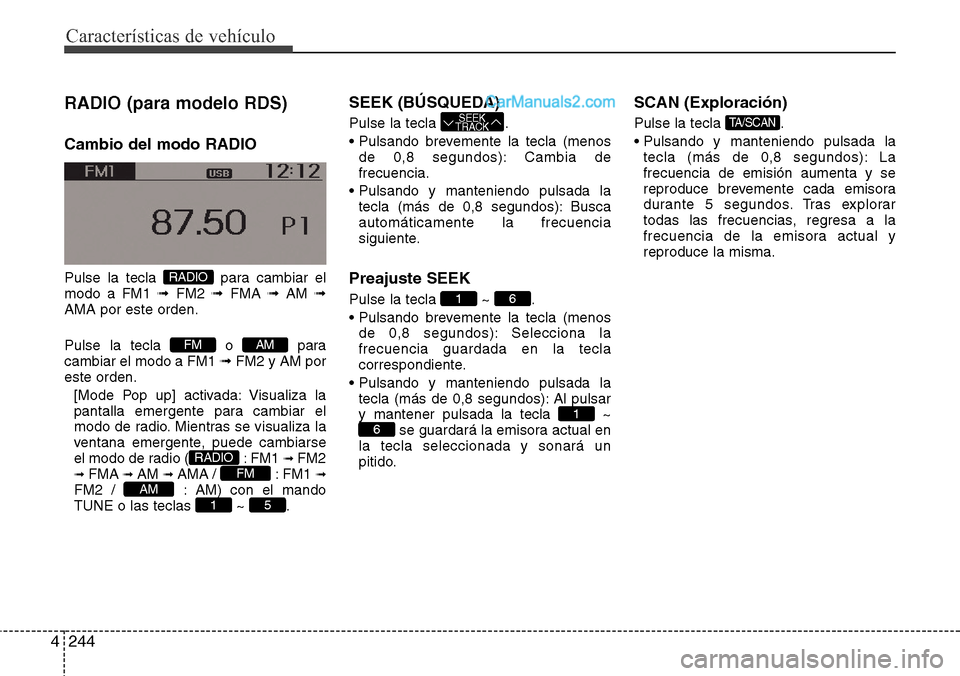 Hyundai Grand Santa Fe 2015 Manual del propietario (in Spanish) Características de vehículo
244 4
RADIO (para modelo RDS)
Cambio del modo RADIO
Pulse la tecla para cambiar el
modo a FM1 ➟FM2 ➟FMA ➟AM ➟
AMA por este orden.
Pulse la tecla o para
cambiar Hyundai Grand Santa Fe 2015 Manual del propietario (in Spanish) Características de vehículo
244 4
RADIO (para modelo RDS)
Cambio del modo RADIO
Pulse la tecla para cambiar el
modo a FM1 ➟FM2 ➟FMA ➟AM ➟
AMA por este orden.
Pulse la tecla o para
cambiar