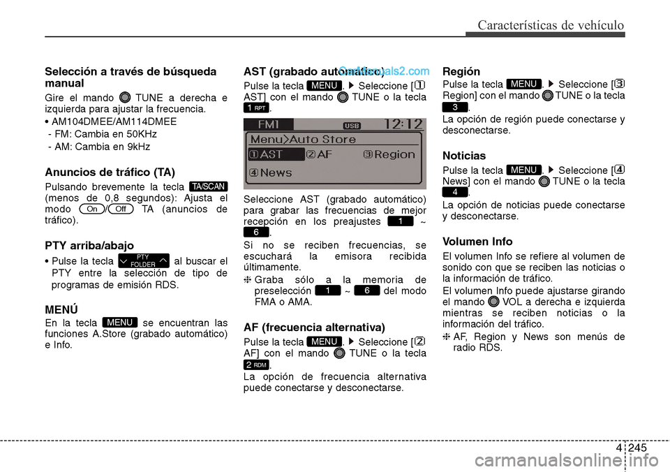 Hyundai Grand Santa Fe 2015 Manual del propietario (in Spanish) 4245
Características de vehículo
Selección a través de búsqueda
manual
Gire el mando TUNE a derecha e
izquierda para ajustar la frecuencia.
• AM104DMEE/AM114DMEE
- FM: Cambia en 50KHz
- AM: Ca Hyundai Grand Santa Fe 2015 Manual del propietario (in Spanish) 4245
Características de vehículo
Selección a través de búsqueda
manual
Gire el mando TUNE a derecha e
izquierda para ajustar la frecuencia.
• AM104DMEE/AM114DMEE
- FM: Cambia en 50KHz
- AM: Ca
