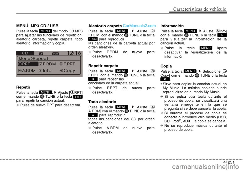 Hyundai Grand Santa Fe 2015 Manual del propietario (in Spanish) 4251
Características de vehículo
MENÚ: MP3 CD / USB
Pulse la tecla del modo CD MP3
para ajustar las funciones de repetición,
aleatorio carpeta, repetir carpeta, todo
aleatorio, información y cop Hyundai Grand Santa Fe 2015 Manual del propietario (in Spanish) 4251
Características de vehículo
MENÚ: MP3 CD / USB
Pulse la tecla del modo CD MP3
para ajustar las funciones de repetición,
aleatorio carpeta, repetir carpeta, todo
aleatorio, información y cop
