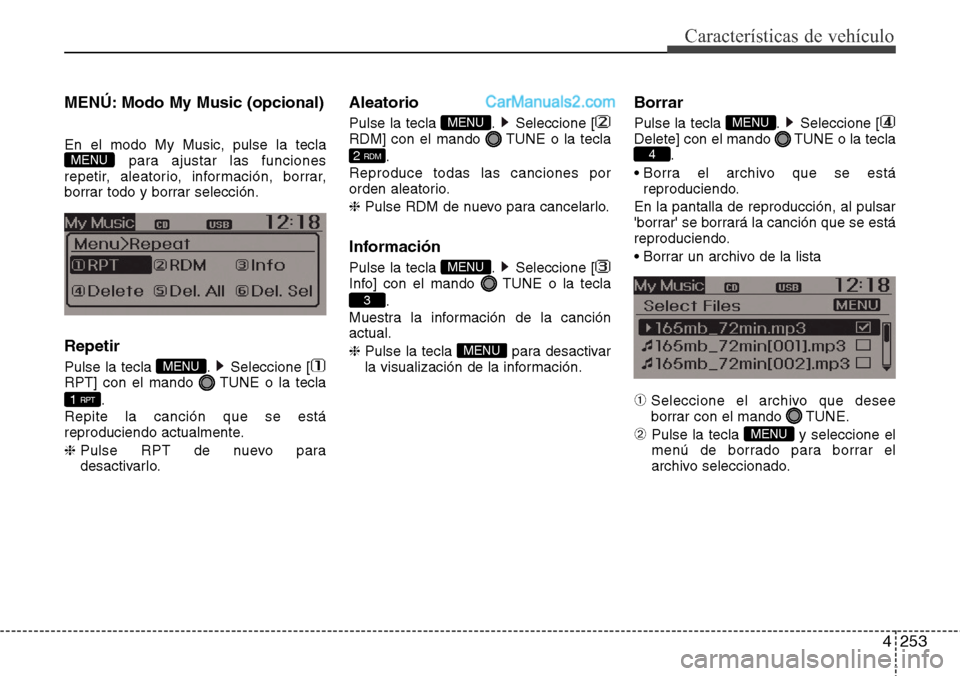 Hyundai Grand Santa Fe 2015 Manual del propietario (in Spanish) 4253
Características de vehículo
MENÚ: Modo My Music (opcional)
En el modo My Music, pulse la tecla
para ajustar las funciones
repetir, aleatorio, información, borrar,
borrar todo y borrar selecci Hyundai Grand Santa Fe 2015 Manual del propietario (in Spanish) 4253
Características de vehículo
MENÚ: Modo My Music (opcional)
En el modo My Music, pulse la tecla
para ajustar las funciones
repetir, aleatorio, información, borrar,
borrar todo y borrar selecci