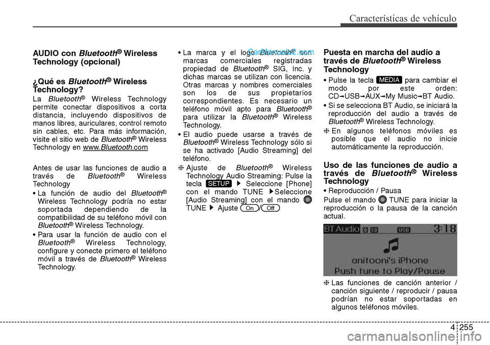 Hyundai Grand Santa Fe 2015 Manual del propietario (in Spanish) 4255
Características de vehículo
AUDIO con Bluetooth®Wireless
Technology (opcional)
¿Qué es
Bluetooth®Wireless
Technology?
La Bluetooth®Wireless Technology
permite conectar dispositivos a cort Hyundai Grand Santa Fe 2015 Manual del propietario (in Spanish) 4255
Características de vehículo
AUDIO con Bluetooth®Wireless
Technology (opcional)
¿Qué es
Bluetooth®Wireless
Technology?
La Bluetooth®Wireless Technology
permite conectar dispositivos a cort
