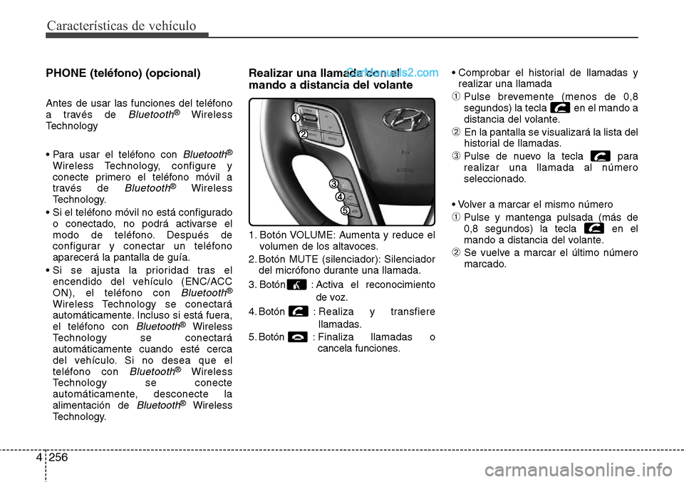 Hyundai Grand Santa Fe 2015 Manual del propietario (in Spanish) Características de vehículo
256 4
PHONE (teléfono) (opcional)
Antes de usar las funciones del teléfono
a través de Bluetooth®Wireless
Technology
• Para usar el teléfono con
Bluetooth®
Wirel Hyundai Grand Santa Fe 2015 Manual del propietario (in Spanish) Características de vehículo
256 4
PHONE (teléfono) (opcional)
Antes de usar las funciones del teléfono
a través de Bluetooth®Wireless
Technology
• Para usar el teléfono con
Bluetooth®
Wirel