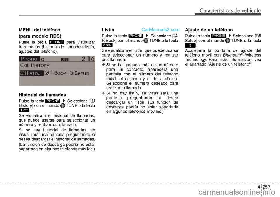 Hyundai Grand Santa Fe 2015 Manual del propietario (in Spanish) 4257
Características de vehículo
MENU del teléfono
(para modelo RDS)
Pulse la tecla para visualizar
tres menús (historial de llamadas, listín,
ajustes del teléfono).
Historial de llamadas
Puls Hyundai Grand Santa Fe 2015 Manual del propietario (in Spanish) 4257
Características de vehículo
MENU del teléfono
(para modelo RDS)
Pulse la tecla para visualizar
tres menús (historial de llamadas, listín,
ajustes del teléfono).
Historial de llamadas
Puls