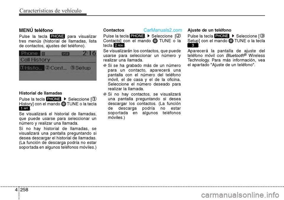 Hyundai Grand Santa Fe 2015 Manual del propietario (in Spanish) Características de vehículo
258 4
MENÚ teléfono
Pulse la tecla para visualizar
tres menús (historial de llamadas, lista
de contactos, ajustes del teléfono).
Historial de llamadas
Pulse la tecla Hyundai Grand Santa Fe 2015 Manual del propietario (in Spanish) Características de vehículo
258 4
MENÚ teléfono
Pulse la tecla para visualizar
tres menús (historial de llamadas, lista
de contactos, ajustes del teléfono).
Historial de llamadas
Pulse la tecla