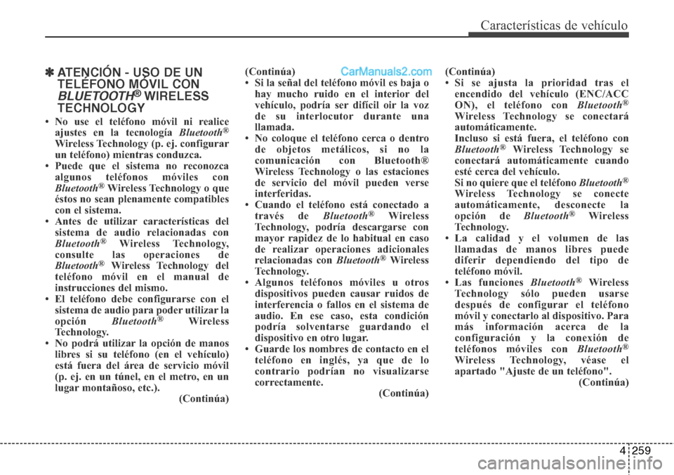 Hyundai Grand Santa Fe 2015 Manual del propietario (in Spanish) 4259
Características de vehículo
✽ATENCIÓN - USO DE UN
TELÉFONO MÓVIL CON
BLUETOOTH®WIRELESS
TECHNOLOGY
• No use el teléfono móvil ni realice
ajustes en la tecnología Bluetooth®
Wireless Hyundai Grand Santa Fe 2015 Manual del propietario (in Spanish) 4259
Características de vehículo
✽ATENCIÓN - USO DE UN
TELÉFONO MÓVIL CON
BLUETOOTH®WIRELESS
TECHNOLOGY
• No use el teléfono móvil ni realice
ajustes en la tecnología Bluetooth®
Wireless