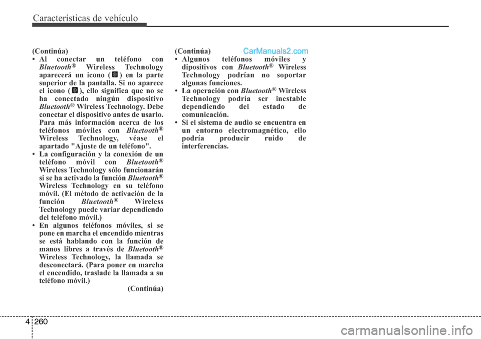 Hyundai Grand Santa Fe 2015 Manual del propietario (in Spanish) Características de vehículo
260 4
(Continúa)
• Al conectar un teléfono con
Bluetooth
®Wireless Technology
aparecerá un icono ( ) en la parte
superior de la pantalla. Si no aparece
el icono ( ) Hyundai Grand Santa Fe 2015 Manual del propietario (in Spanish) Características de vehículo
260 4
(Continúa)
• Al conectar un teléfono con
Bluetooth
®Wireless Technology
aparecerá un icono ( ) en la parte
superior de la pantalla. Si no aparece
el icono ( )