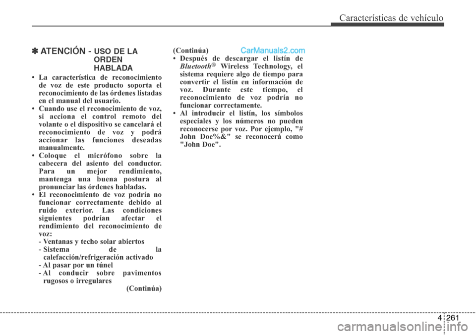 Hyundai Grand Santa Fe 2015 Manual del propietario (in Spanish) 4261
Características de vehículo
✽ATENCIÓN - USO DE LA
ORDEN
HABLADA
• La característica de reconocimiento
de voz de este producto soporta el
reconocimiento de las órdenes listadas
en el manu Hyundai Grand Santa Fe 2015 Manual del propietario (in Spanish) 4261
Características de vehículo
✽ATENCIÓN - USO DE LA
ORDEN
HABLADA
• La característica de reconocimiento
de voz de este producto soporta el
reconocimiento de las órdenes listadas
en el manu
