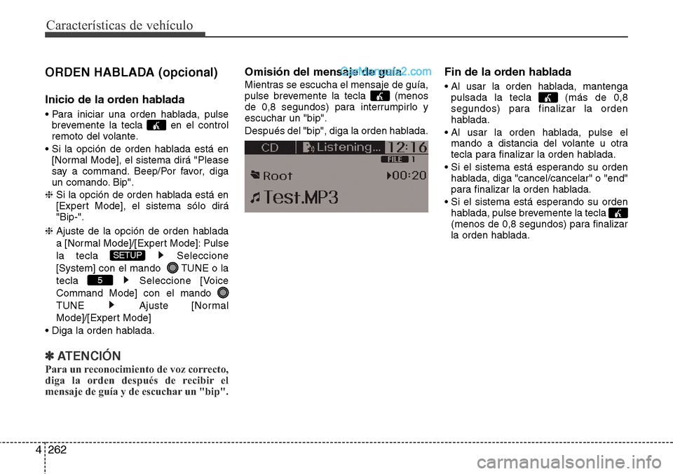Hyundai Grand Santa Fe 2015 Manual del propietario (in Spanish) Características de vehículo
262 4
ORDEN HABLADA (opcional)
Inicio de la orden hablada
• Para iniciar una orden hablada, pulse
brevemente la tecla en el control
remoto del volante.
• Si la opci Hyundai Grand Santa Fe 2015 Manual del propietario (in Spanish) Características de vehículo
262 4
ORDEN HABLADA (opcional)
Inicio de la orden hablada
• Para iniciar una orden hablada, pulse
brevemente la tecla en el control
remoto del volante.
• Si la opci