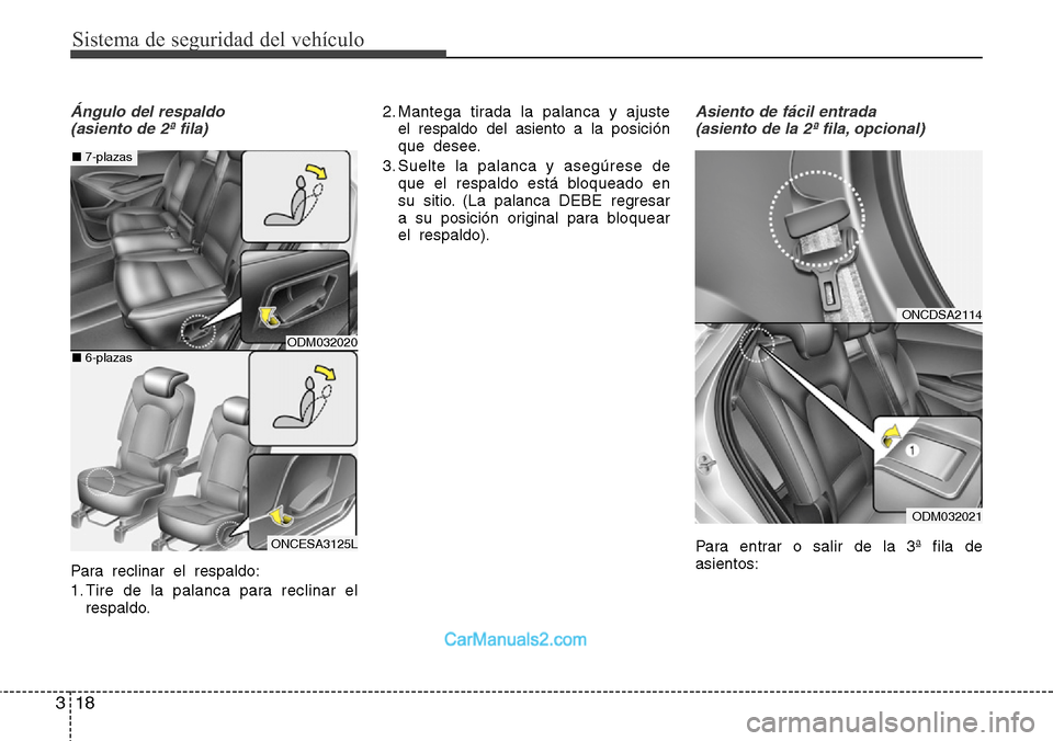 Hyundai Grand Santa Fe 2015  Manual del propietario (in Spanish) Sistema de seguridad del vehículo
18 3
Ángulo del respaldo
(asiento de 2ª fila)
Para reclinar el respaldo:
1. Tire de la palanca para reclinar el
respaldo.2. Mantega tirada la palanca y ajuste
el r