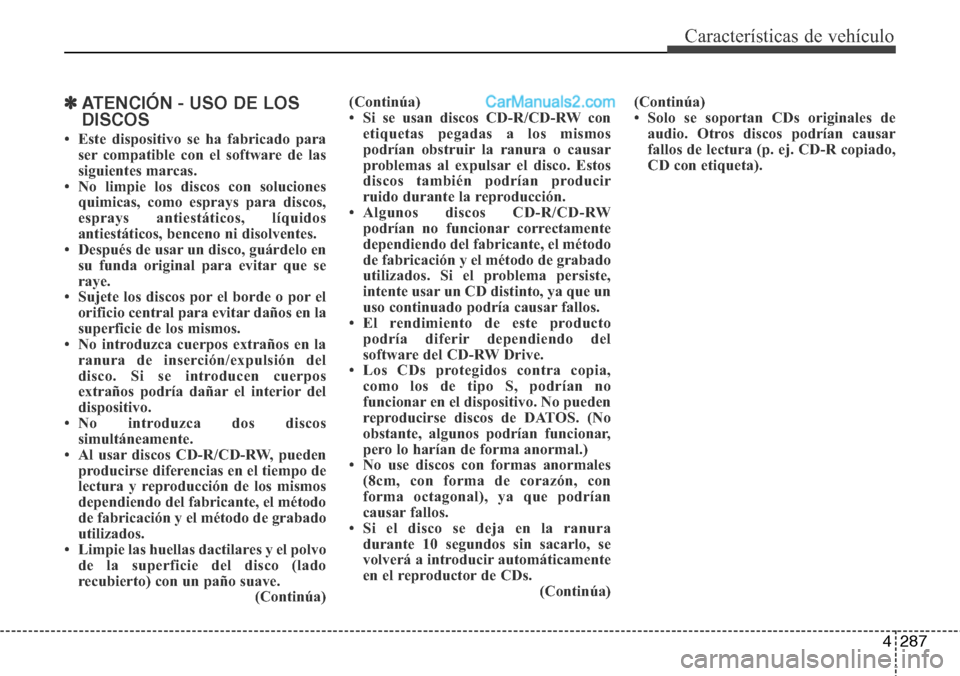 Hyundai Grand Santa Fe 2015 Manual del propietario (in Spanish) 4287
Características de vehículo
✽ATENCIÓN - USO DE LOS
DISCOS
• Este dispositivo se ha fabricado para
ser compatible con el software de las
siguientes marcas.
• No limpie los discos con solu Hyundai Grand Santa Fe 2015 Manual del propietario (in Spanish) 4287
Características de vehículo
✽ATENCIÓN - USO DE LOS
DISCOS
• Este dispositivo se ha fabricado para
ser compatible con el software de las
siguientes marcas.
• No limpie los discos con solu