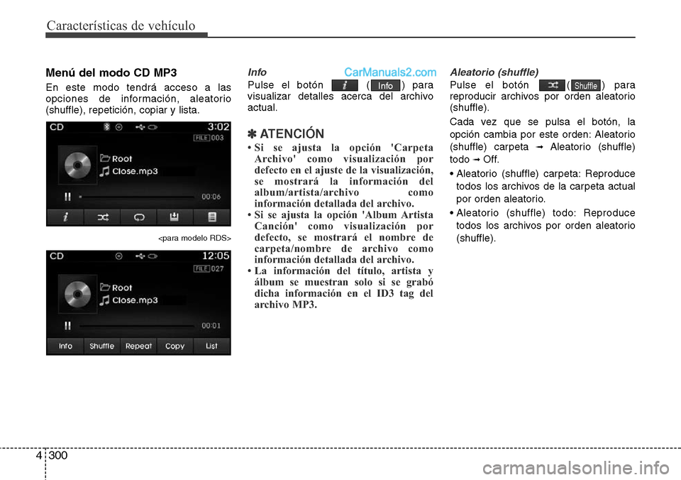 Hyundai Grand Santa Fe 2015 Manual del propietario (in Spanish) Características de vehículo
300 4
Menú del modo CD MP3
En este modo tendrá acceso a las
opciones de información, aleatorio
(shuffle), repetición, copiar y lista.
<para modelo RDS>
Info
Pulse el Hyundai Grand Santa Fe 2015 Manual del propietario (in Spanish) Características de vehículo
300 4
Menú del modo CD MP3
En este modo tendrá acceso a las
opciones de información, aleatorio
(shuffle), repetición, copiar y lista.
<para modelo RDS>
Info
Pulse el
