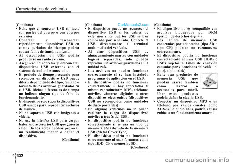 Hyundai Grand Santa Fe 2015 Manual del propietario (in Spanish) Características de vehículo
302 4
(Continúa)
• Evite que el conector USB contacte
con partes del cuerpo o con cuerpos
extraños.
• Conectar y desconectar
repetidamente dispositivos USB en
corto Hyundai Grand Santa Fe 2015 Manual del propietario (in Spanish) Características de vehículo
302 4
(Continúa)
• Evite que el conector USB contacte
con partes del cuerpo o con cuerpos
extraños.
• Conectar y desconectar
repetidamente dispositivos USB en
corto