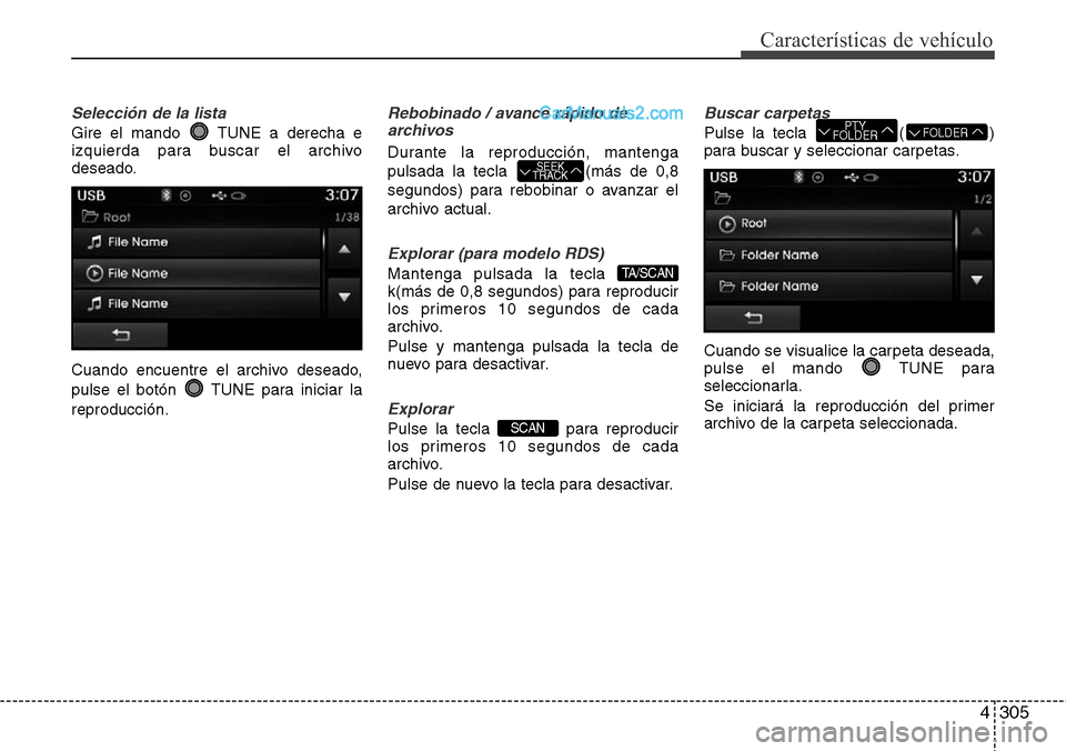 Hyundai Grand Santa Fe 2015  Manual del propietario (in Spanish) 4305
Características de vehículo
Selección de la lista
Gire el mando  TUNE a derecha e
izquierda para buscar el archivo
deseado.
Cuando encuentre el archivo deseado,
pulse el botón  TUNE para inic