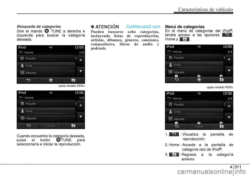 Hyundai Grand Santa Fe 2015  Manual del propietario (in Spanish) 4311
Características de vehículo
Búsqueda de categorías
Gire el mando  TUNE a derecha e
izquierda para buscar la categoría
deseada.
<para modelo RDS>
Cuando encuentre la categoría deseada,
pulse