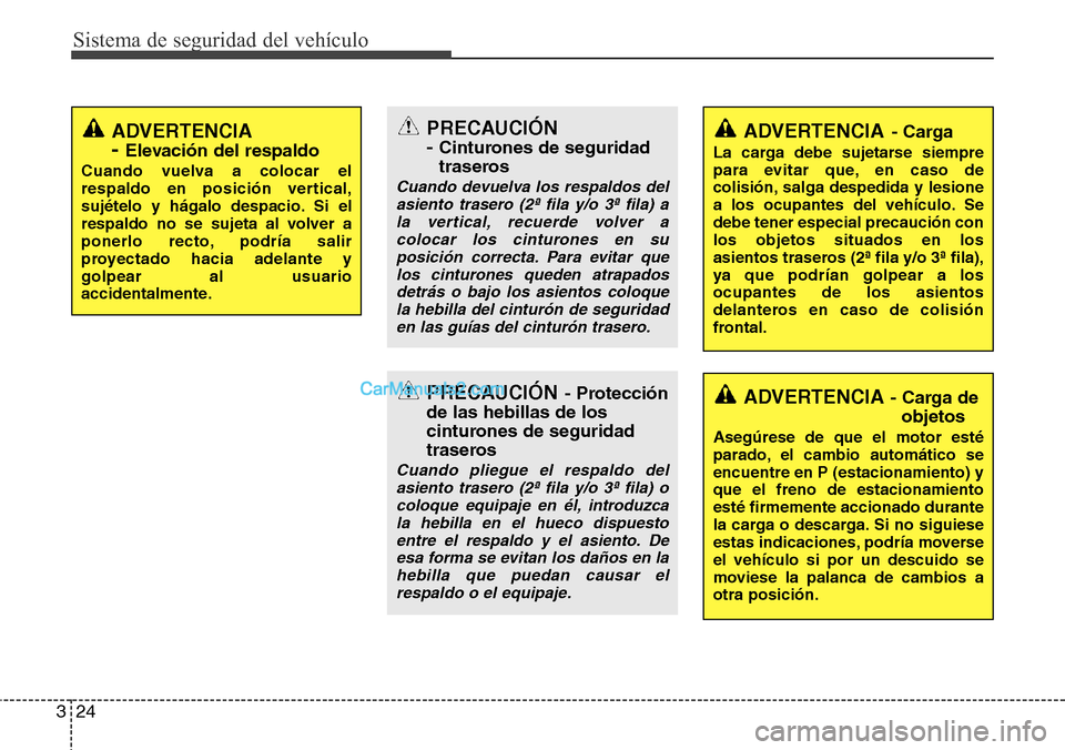 Hyundai Grand Santa Fe 2015 Manual del propietario (in Spanish) Sistema de seguridad del vehículo
24 3
ADVERTENCIA
- Elevación del respaldo
Cuando vuelva a colocar el
respaldo en posición vertical,
sujételo y hágalo despacio. Si el
respaldo no se sujeta al v Hyundai Grand Santa Fe 2015 Manual del propietario (in Spanish) Sistema de seguridad del vehículo
24 3
ADVERTENCIA
- Elevación del respaldo
Cuando vuelva a colocar el
respaldo en posición vertical,
sujételo y hágalo despacio. Si el
respaldo no se sujeta al v