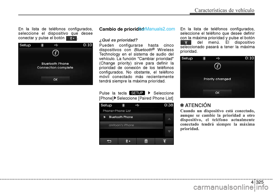 Hyundai Grand Santa Fe 2015  Manual del propietario (in Spanish) 4325
Características de vehículo
En la lista de teléfonos configurados,
seleccione el dispositivo que desee
conectar y pulse el botón  .Cambio de prioridad
¿Qué es prioridad?
Pueden configurarse