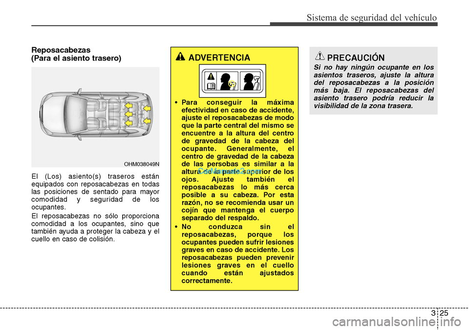 Hyundai Grand Santa Fe 2015 Manual del propietario (in Spanish) 325
Sistema de seguridad del vehículo
Reposacabezas
(Para el asiento trasero)
El (Los) asiento(s) traseros están
equipados con reposacabezas en todas
las posiciones de sentado para mayor
comodidad Hyundai Grand Santa Fe 2015 Manual del propietario (in Spanish) 325
Sistema de seguridad del vehículo
Reposacabezas
(Para el asiento trasero)
El (Los) asiento(s) traseros están
equipados con reposacabezas en todas
las posiciones de sentado para mayor
comodidad