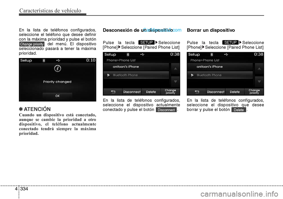 Hyundai Grand Santa Fe 2015  Manual del propietario (in Spanish) Características de vehículo
334 4
En la lista de teléfonos configurados,
seleccione el teléfono que desee definir
con la máxima prioridad y pulse el botón
del menú. El dispositivo
seleccionado 