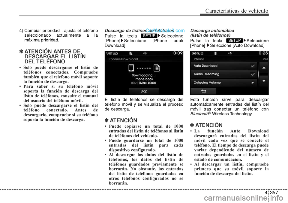 Hyundai Grand Santa Fe 2015 Manual del propietario (in Spanish) 4357
Características de vehículo
4) Cambiar prioridad : ajusta el teléfono
seleccionado actualmente a la
máxima prioridad.
✽ATENCIÓN ANTES DE
DESCARGAR EL LISTÍN
DEL TELÉFONO
• Solo puede Hyundai Grand Santa Fe 2015 Manual del propietario (in Spanish) 4357
Características de vehículo
4) Cambiar prioridad : ajusta el teléfono
seleccionado actualmente a la
máxima prioridad.
✽ATENCIÓN ANTES DE
DESCARGAR EL LISTÍN
DEL TELÉFONO
• Solo puede