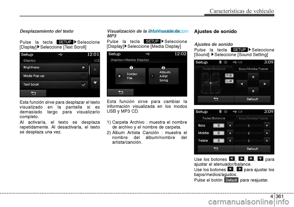 Hyundai Grand Santa Fe 2015  Manual del propietario (in Spanish) 4361
Características de vehículo
Desplazamiento del texto
Pulse la tecla  Seleccione
[Display] Seleccione [Text Scroll]
Esta función sirve para desplazar el texto
visualizado en la pantalla si es
d