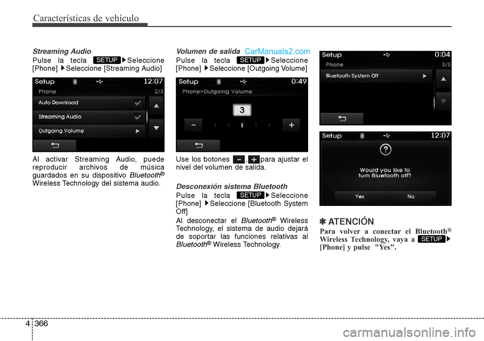 Hyundai Grand Santa Fe 2015  Manual del propietario (in Spanish) Características de vehículo
366 4
Streaming Audio
Pulse la tecla  Seleccione
[Phone]  Seleccione [Streaming Audio]
Al activar Streaming Audio, puede
reproducir archivos de música
guardados en su di