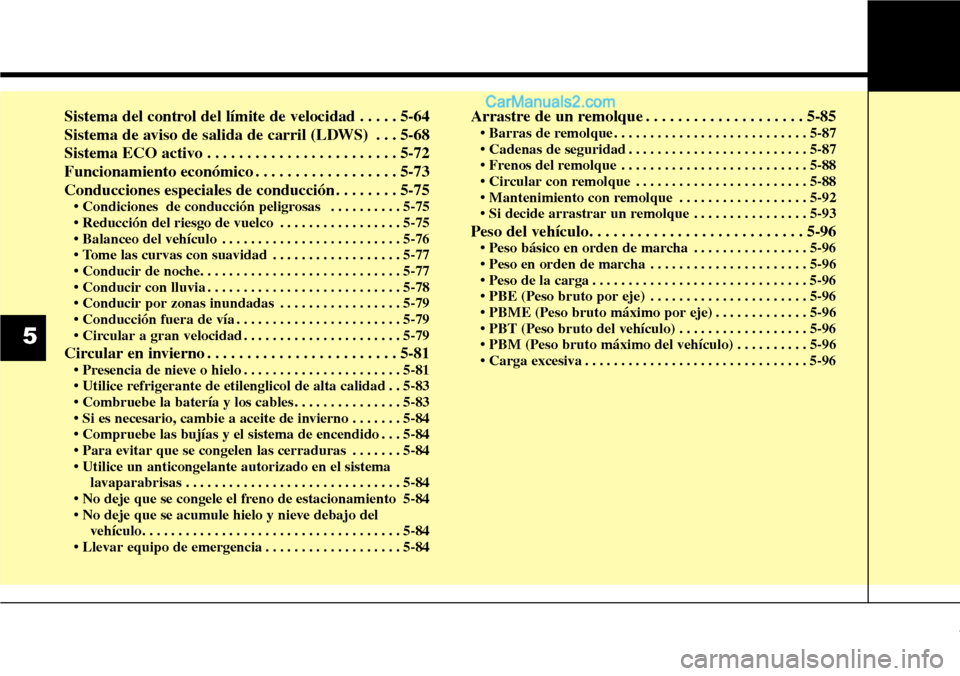 Hyundai Grand Santa Fe 2015 Manual del propietario (in Spanish) Sistema del control del límite de velocidad . . . . . 5-64
Sistema de aviso de salida de carril (LDWS) . . . 5-68
Sistema ECO activo . . . . . . . . . . . . . . . . . . . . . . . . 5-72
Funcionamient Hyundai Grand Santa Fe 2015 Manual del propietario (in Spanish) Sistema del control del límite de velocidad . . . . . 5-64
Sistema de aviso de salida de carril (LDWS) . . . 5-68
Sistema ECO activo . . . . . . . . . . . . . . . . . . . . . . . . 5-72
Funcionamient