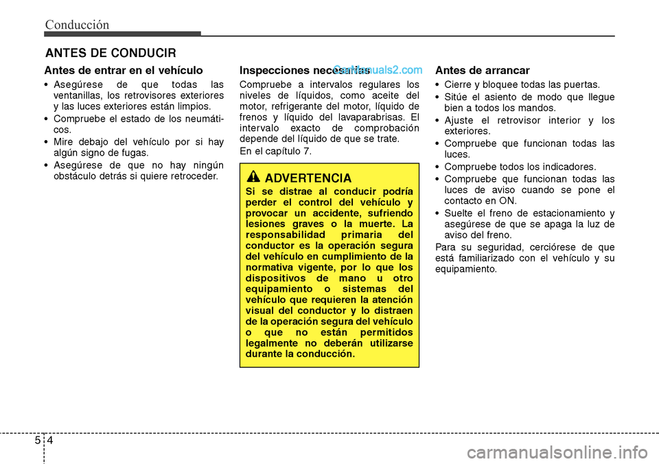 Hyundai Grand Santa Fe 2015 Manual del propietario (in Spanish) Conducción
4 5
Antes de entrar en el vehículo
• Asegúrese de que todas las
ventanillas, los retrovisores exteriores
y las luces exteriores están limpios.
• Compruebe el estado de los neumáti- Hyundai Grand Santa Fe 2015 Manual del propietario (in Spanish) Conducción
4 5
Antes de entrar en el vehículo
• Asegúrese de que todas las
ventanillas, los retrovisores exteriores
y las luces exteriores están limpios.
• Compruebe el estado de los neumáti-