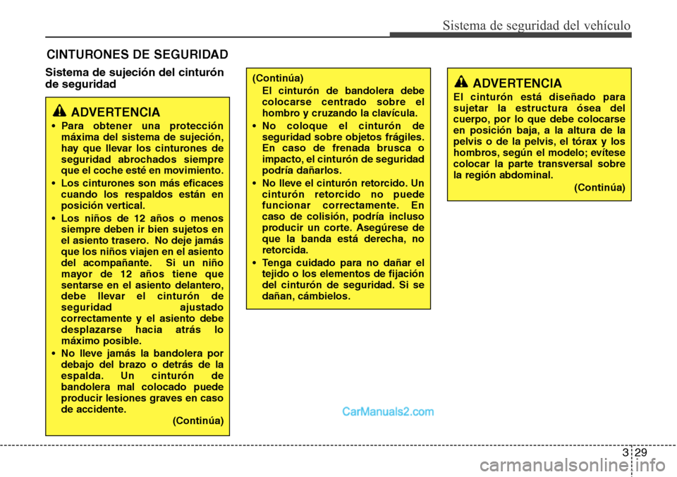 Hyundai Grand Santa Fe 2015 Manual del propietario (in Spanish) 329
Sistema de seguridad del vehículo
Sistema de sujeción del cinturón
de seguridad
CINTURONES DE SEGURIDAD
ADVERTENCIA
• Para obtener una protección
máxima del sistema de sujeción,
hay que ll Hyundai Grand Santa Fe 2015 Manual del propietario (in Spanish) 329
Sistema de seguridad del vehículo
Sistema de sujeción del cinturón
de seguridad
CINTURONES DE SEGURIDAD
ADVERTENCIA
• Para obtener una protección
máxima del sistema de sujeción,
hay que ll