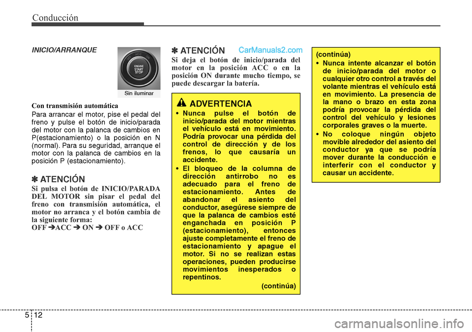 Hyundai Grand Santa Fe 2015 Manual del propietario (in Spanish) Conducción
12 5
INICIO/ARRANQUE
Con transmisión automática
Para arrancar el motor, pise el pedal del
freno y pulse el botón de inicio/parada
del motor con la palanca de cambios en
P(estacionamient Hyundai Grand Santa Fe 2015 Manual del propietario (in Spanish) Conducción
12 5
INICIO/ARRANQUE
Con transmisión automática
Para arrancar el motor, pise el pedal del
freno y pulse el botón de inicio/parada
del motor con la palanca de cambios en
P(estacionamient