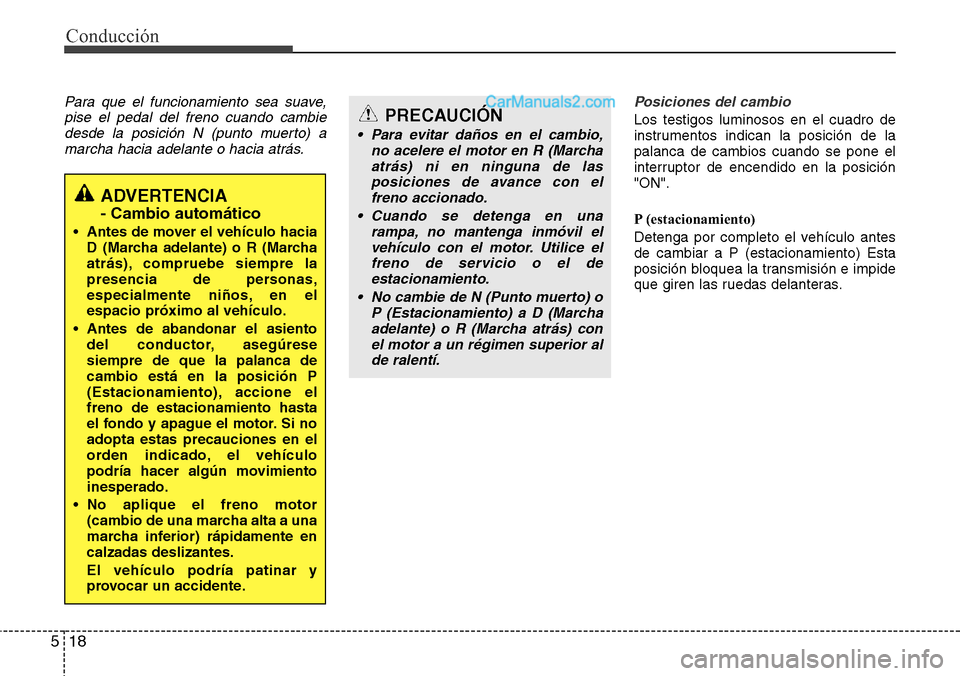 Hyundai Grand Santa Fe 2015 Manual del propietario (in Spanish) Conducción
18 5
Para que el funcionamiento sea suave,
pise el pedal del freno cuando cambie
desde la posición N (punto muerto) a
marcha hacia adelante o hacia atrás.Posiciones del cambio
Los testig Hyundai Grand Santa Fe 2015 Manual del propietario (in Spanish) Conducción
18 5
Para que el funcionamiento sea suave,
pise el pedal del freno cuando cambie
desde la posición N (punto muerto) a
marcha hacia adelante o hacia atrás.Posiciones del cambio
Los testig