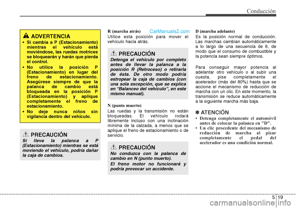 Hyundai Grand Santa Fe 2015 Manual del propietario (in Spanish) 519
Conducción
R (marcha atrás)
Utilice esta posición para mover el
vehículo hacia atrás.
N (punto muerto)
Las ruedas y la transmisión no están
bloqueadas. El vehículo rodará
libremente inclu Hyundai Grand Santa Fe 2015 Manual del propietario (in Spanish) 519
Conducción
R (marcha atrás)
Utilice esta posición para mover el
vehículo hacia atrás.
N (punto muerto)
Las ruedas y la transmisión no están
bloqueadas. El vehículo rodará
libremente inclu