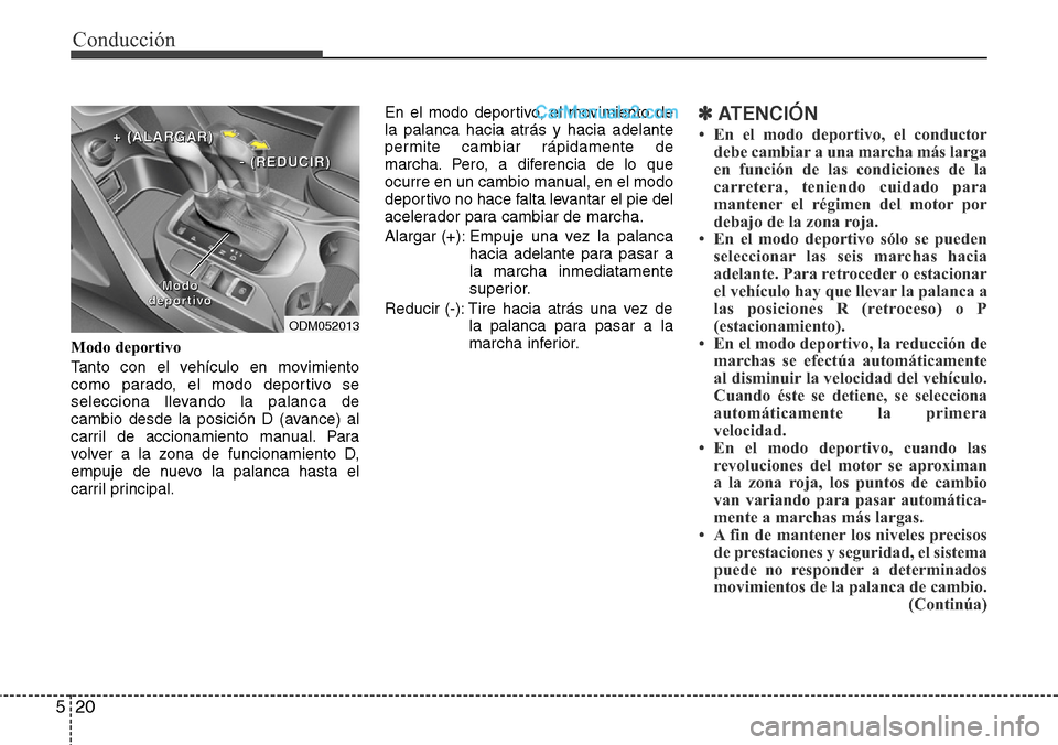 Hyundai Grand Santa Fe 2015 Manual del propietario (in Spanish) Conducción
20 5
Modo deportivo
Tanto con el vehículo en movimiento
como parado, el modo deportivo se
selecciona llevando la palanca de
cambio desde la posición D (avance) al
carril de accionamiento Hyundai Grand Santa Fe 2015 Manual del propietario (in Spanish) Conducción
20 5
Modo deportivo
Tanto con el vehículo en movimiento
como parado, el modo deportivo se
selecciona llevando la palanca de
cambio desde la posición D (avance) al
carril de accionamiento