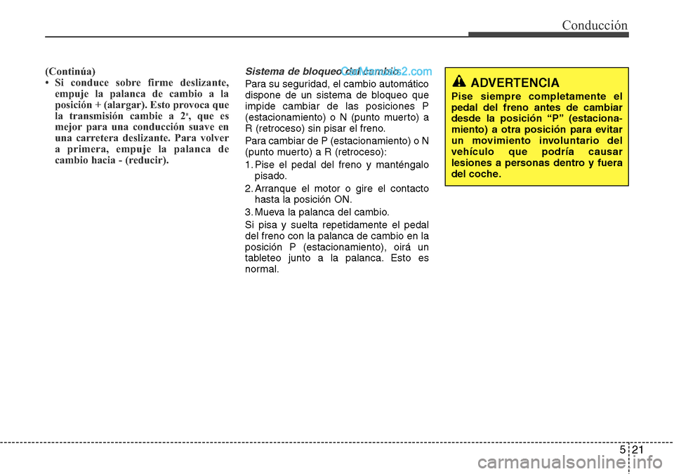 Hyundai Grand Santa Fe 2015 Manual del propietario (in Spanish) 521
Conducción
(Continúa)
• Si conduce sobre firme deslizante,
empuje la palanca de cambio a la
posición + (alargar). Esto provoca que
la transmisión cambie a 2
a, que es
mejor para una conducci Hyundai Grand Santa Fe 2015 Manual del propietario (in Spanish) 521
Conducción
(Continúa)
• Si conduce sobre firme deslizante,
empuje la palanca de cambio a la
posición + (alargar). Esto provoca que
la transmisión cambie a 2
a, que es
mejor para una conducci