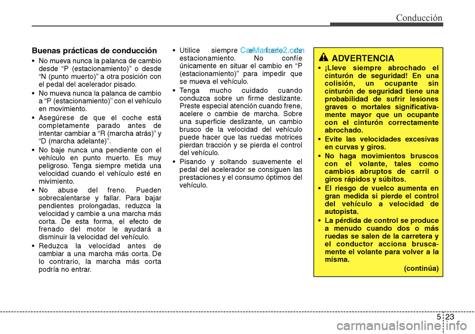 Hyundai Grand Santa Fe 2015 Manual del propietario (in Spanish) 523
Conducción
Buenas prácticas de conducción
• No mueva nunca la palanca de cambio
desde “P (estacionamiento)” o desde
“N (punto muerto)” a otra posición con
el pedal del acelerador pis Hyundai Grand Santa Fe 2015 Manual del propietario (in Spanish) 523
Conducción
Buenas prácticas de conducción
• No mueva nunca la palanca de cambio
desde “P (estacionamiento)” o desde
“N (punto muerto)” a otra posición con
el pedal del acelerador pis