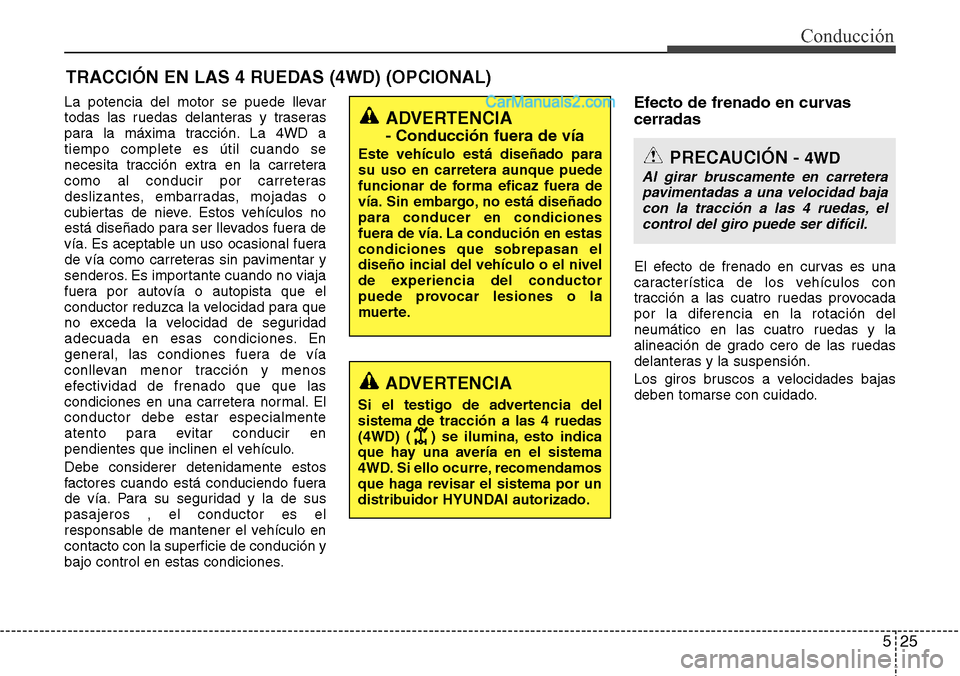 Hyundai Grand Santa Fe 2015 Manual del propietario (in Spanish) 525
Conducción
La potencia del motor se puede llevar
todas las ruedas delanteras y traseras
para la máxima tracción. La 4WD a
tiempo complete es útil cuando se
necesita tracción extra en la carre Hyundai Grand Santa Fe 2015 Manual del propietario (in Spanish) 525
Conducción
La potencia del motor se puede llevar
todas las ruedas delanteras y traseras
para la máxima tracción. La 4WD a
tiempo complete es útil cuando se
necesita tracción extra en la carre