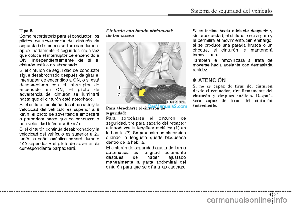 Hyundai Grand Santa Fe 2015 Manual del propietario (in Spanish) 331
Sistema de seguridad del vehículo
Tipo B
Como recordatorio para el conductor, los
pilotos de advertencia del cinturón de
seguridad de ambos se iluminan durante
aproximadamente 6 segundos cada ve Hyundai Grand Santa Fe 2015 Manual del propietario (in Spanish) 331
Sistema de seguridad del vehículo
Tipo B
Como recordatorio para el conductor, los
pilotos de advertencia del cinturón de
seguridad de ambos se iluminan durante
aproximadamente 6 segundos cada ve