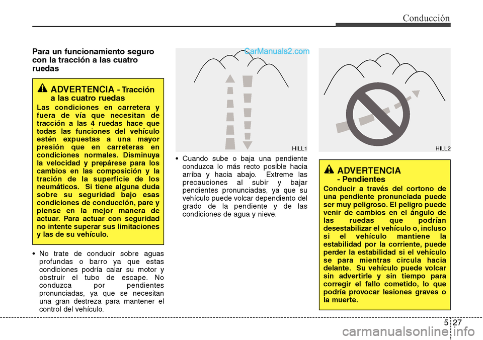 Hyundai Grand Santa Fe 2015 Manual del propietario (in Spanish) 527
Conducción
Para un funcionamiento seguro
con la tracción a las cuatro
ruedas
• No trate de conducir sobre aguas
profundas o barro ya que estas
condiciones podría calar su motor y
obstruir el Hyundai Grand Santa Fe 2015 Manual del propietario (in Spanish) 527
Conducción
Para un funcionamiento seguro
con la tracción a las cuatro
ruedas
• No trate de conducir sobre aguas
profundas o barro ya que estas
condiciones podría calar su motor y
obstruir el