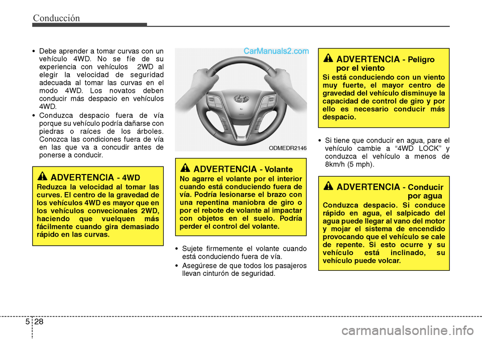 Hyundai Grand Santa Fe 2015 Manual del propietario (in Spanish) Conducción
28 5
• Debe aprender a tomar curvas con un
vehículo 4WD. No se fíe de su
experiencia con vehículos 2WD al
elegir la velocidad de seguridad
adecuada al tomar las curvas en el
modo 4WD Hyundai Grand Santa Fe 2015 Manual del propietario (in Spanish) Conducción
28 5
• Debe aprender a tomar curvas con un
vehículo 4WD. No se fíe de su
experiencia con vehículos 2WD al
elegir la velocidad de seguridad
adecuada al tomar las curvas en el
modo 4WD