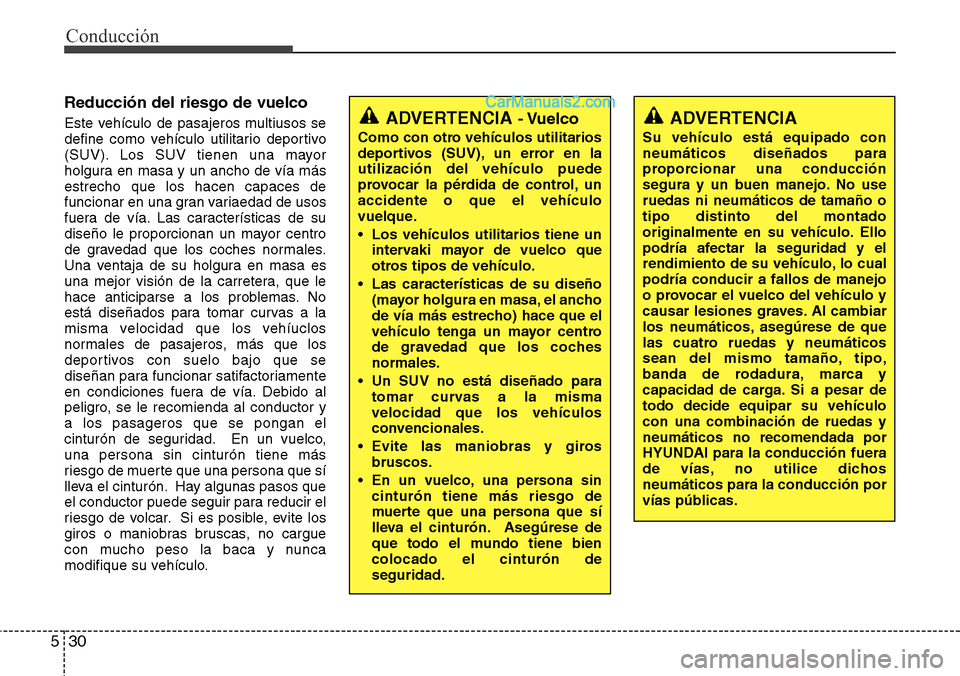 Hyundai Grand Santa Fe 2015 Manual del propietario (in Spanish) Conducción
30 5
Reducción del riesgo de vuelco
Este vehículo de pasajeros multiusos se
define como vehículo utilitario deportivo
(SUV). Los SUV tienen una mayor
holgura en masa y un ancho de vía Hyundai Grand Santa Fe 2015 Manual del propietario (in Spanish) Conducción
30 5
Reducción del riesgo de vuelco
Este vehículo de pasajeros multiusos se
define como vehículo utilitario deportivo
(SUV). Los SUV tienen una mayor
holgura en masa y un ancho de vía