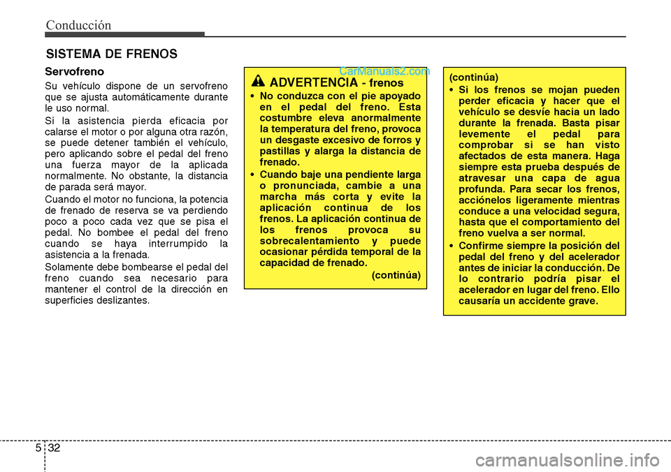 Hyundai Grand Santa Fe 2015 Manual del propietario (in Spanish) Conducción
32 5
SISTEMA DE FRENOS
Servofreno
Su vehículo dispone de un servofreno
que se ajusta automáticamente durante
le uso normal.
Si la asistencia pierda eficacia por
calarse el motor o por al Hyundai Grand Santa Fe 2015 Manual del propietario (in Spanish) Conducción
32 5
SISTEMA DE FRENOS
Servofreno
Su vehículo dispone de un servofreno
que se ajusta automáticamente durante
le uso normal.
Si la asistencia pierda eficacia por
calarse el motor o por al