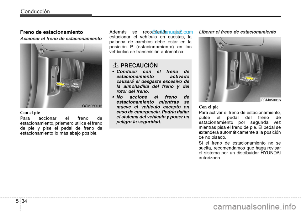 Hyundai Grand Santa Fe 2015 Manual del propietario (in Spanish) Conducción
34 5
Freno de estacionamiento
Accionar el freno de estacionamiento
Con el pie
Para accionar el freno de
estacionamiento, priemero utilice el freno
de pie y pise el pedal de freno de
estaci Hyundai Grand Santa Fe 2015 Manual del propietario (in Spanish) Conducción
34 5
Freno de estacionamiento
Accionar el freno de estacionamiento
Con el pie
Para accionar el freno de
estacionamiento, priemero utilice el freno
de pie y pise el pedal de freno de
estaci