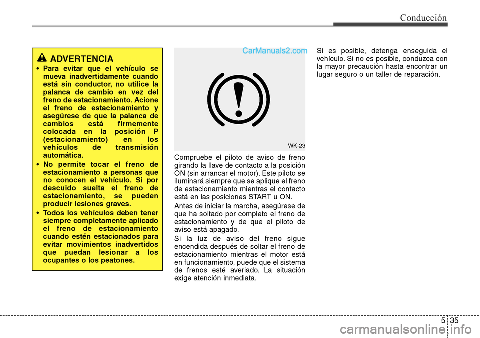 Hyundai Grand Santa Fe 2015 Manual del propietario (in Spanish) 535
Conducción
Compruebe el piloto de aviso de freno
girando la llave de contacto a la posición
ON (sin arrancar el motor). Este piloto se
iluminará siempre que se aplique el freno
de estacionamien Hyundai Grand Santa Fe 2015 Manual del propietario (in Spanish) 535
Conducción
Compruebe el piloto de aviso de freno
girando la llave de contacto a la posición
ON (sin arrancar el motor). Este piloto se
iluminará siempre que se aplique el freno
de estacionamien