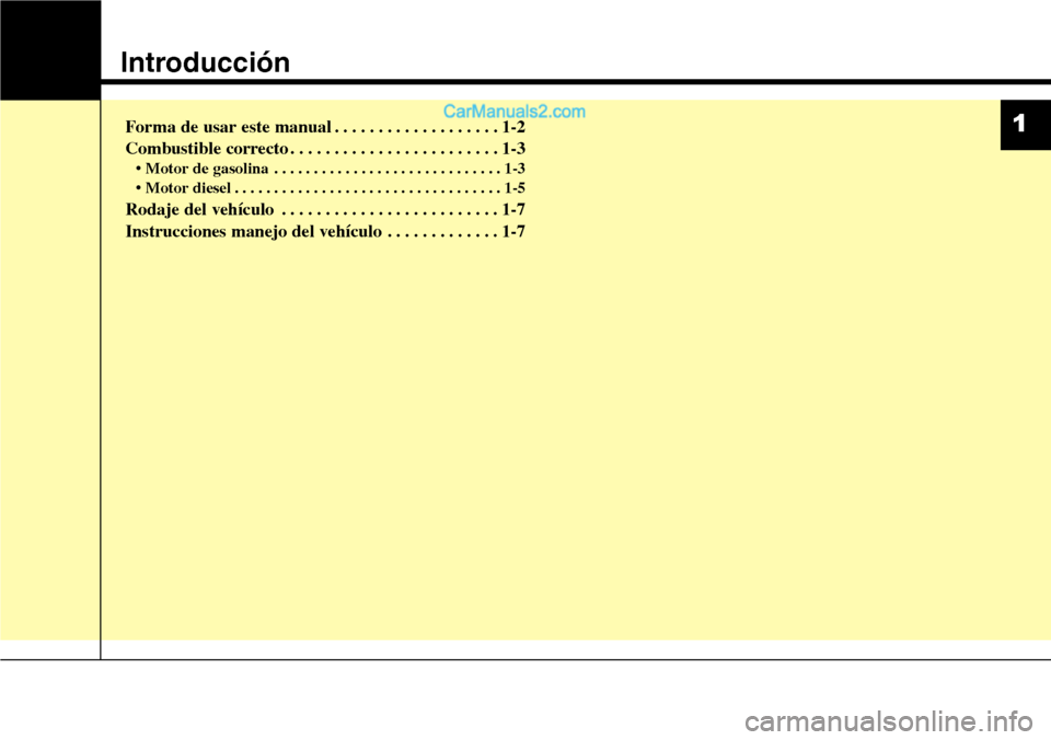 Hyundai Grand Santa Fe 2015  Manual del propietario (in Spanish) Introducción
Forma de usar este manual . . . . . . . . . . . . . . . . . . . 1-2
Combustible correcto . . . . . . . . . . . . . . . . . . . . . . . . 1-3
• Motor de gasolina . . . . . . . . . . . .