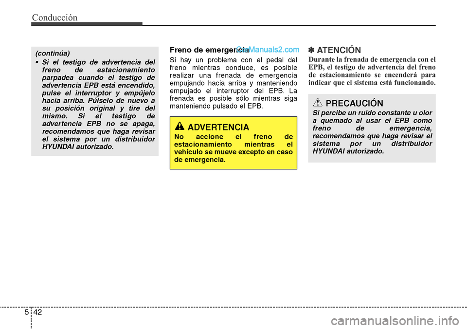 Hyundai Grand Santa Fe 2015 Manual del propietario (in Spanish) Conducción
42 5
Freno de emergencia
Si hay un problema con el pedal del
freno mientras conduce, es posible
realizar una frenada de emergencia
empujando hacia arriba y manteniendo
empujado el interrup Hyundai Grand Santa Fe 2015 Manual del propietario (in Spanish) Conducción
42 5
Freno de emergencia
Si hay un problema con el pedal del
freno mientras conduce, es posible
realizar una frenada de emergencia
empujando hacia arriba y manteniendo
empujado el interrup