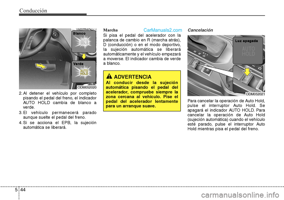 Hyundai Grand Santa Fe 2015 Manual del propietario (in Spanish) Conducción
44 5
2. Al detener el vehículo por completo
pisando el pedal del freno, el indicador
AUTO HOLD cambia de blanco a
verde.
3. El vehículo permanecerá parado
aunque suelte el pedal del fre Hyundai Grand Santa Fe 2015 Manual del propietario (in Spanish) Conducción
44 5
2. Al detener el vehículo por completo
pisando el pedal del freno, el indicador
AUTO HOLD cambia de blanco a
verde.
3. El vehículo permanecerá parado
aunque suelte el pedal del fre
